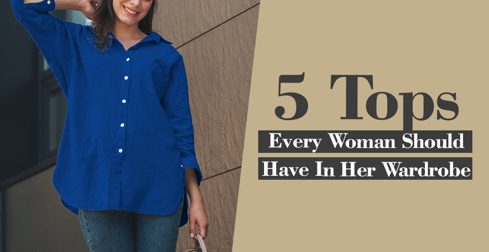 Essential Tops: 5 Must-Have Pieces for Every Woman's Wardrobe - North