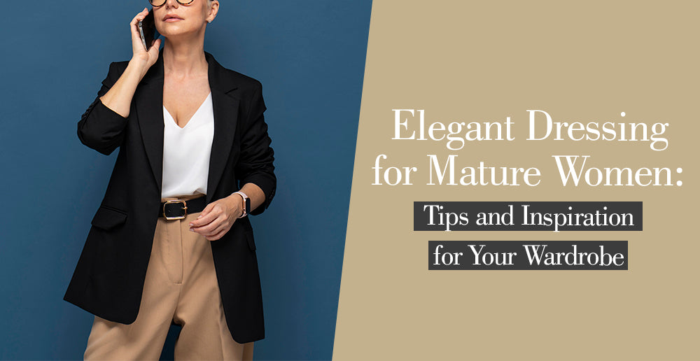 Elegant Dressing for Mature Women Tips and Inspiration for Your Wardr